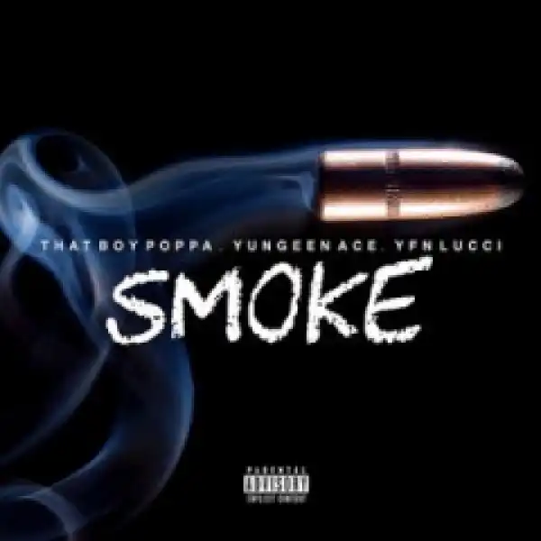 That Boy Poppa - Smoke (Feat. Yungeen Ace & YFN Lucci)